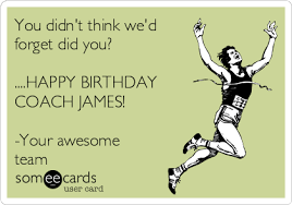 Happy birthday to a superstar coach! You Didn T Think We D Forget Did You Happy Birthday Coach James Your Awesome Team Fantasy Sports Ecard