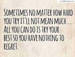 Categories quotes tags inspirational quotes, motivational quotes, you can do it images, you can. Sometimes No Matter How Hard You Try It Ll Not Mean Much All You Can Do Is Try Your Best So You Have No Doing Your Best Quotes Done Trying Quotes Try