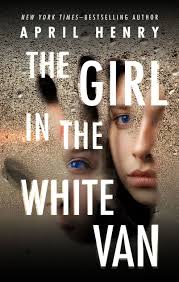 The Girl in the White Van by April Henry, Paperback