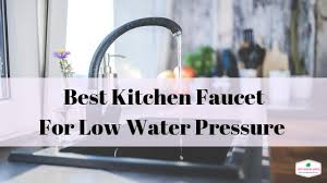 best kitchen faucet for low water