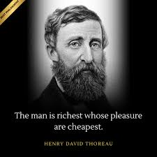 A man is rich in proportion to the number of things which he can afford to  let alone.” Henry David Thoreau