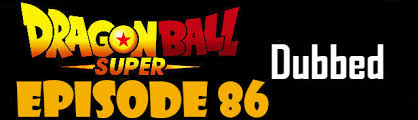 Adventure, comic fantasy, martial arts. Dragon Ball Super Episode 86 English Dubbed Dbsuper Dragon Ball Super Episodes