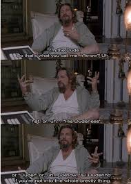 He is also know as his dudeness or el duderino if you're not into that whole brevity thing. Walter Big Lebowski Quotes Quotesgram
