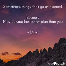 Even when situations seem difficult, confusing, or overwhelming, god has a plan for you. Because May Be God Has Be Quotes Writings By Arun Sharma Gharia Yourquote