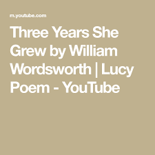 Three Years She Grew By William Wordsworth Lucy Poem Youtube Poems William Wordsworth Lucy
