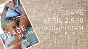 Whether you come from a healthy family or a background of brokenness, you probably want to change some things as you . Grace Based Parenting Class The Mission Church