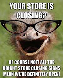 Your Store Is Closing Of Course Not All The Bright Store Closing Signs Mean We Re Definitely Open Judgmental Bookseller Ostrich Quickmeme