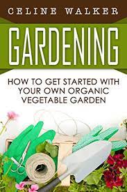 Have you ever considered starting your own organic garden to grow your own vegetables and don't know where to begin? Gardening How To Get Started With Your Own Organic Vegetable Garden Gardening For Beginners English Edition Ebook Walker Celine Amazon De Kindle Shop