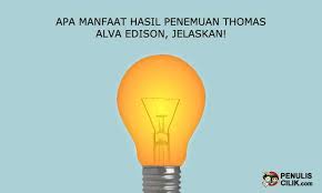 Pada tahun 1800, penemu italia alessandro volta mengembangkan metode praktis pertama dari tungsten masih bahan utama yang digunakan dalam filamen lampu pijar hingga saat ini. Apa Manfaat Hasil Penemuan Thomas Alva Edison Jelaskan Penulis Cilik