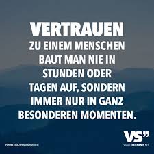 Vertrauen Zu Einem Menschen Baut Man Nie In Stunden Oder Tagen Auf Sondern Immer Nur In Ganz Besonderen Momenten Visual Statements Spruche Zitate Spruche Zitate