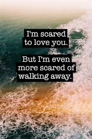 I M Scared To Love You But I M Even More Scared To Walk Away This Is Very Apropos For Me Today Scared To Love True Friends Quotes Lyric Quotes