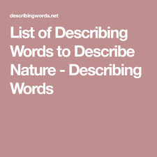 List Of Describing Words To Describe Nature Describing Words Describing Words Words Words To Describe
