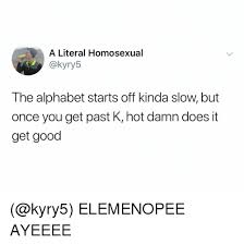 From pokemon and sailor moon to dragon ball z and studio ghibli, anime films and series hav. A Literal Homosexual The Alphabet Starts Off Kinda Slow But Once You Get Past K Hot Damn Does It Get Good Elemenopee Ayeeee Alphabet Meme On Ballmemes Com