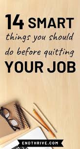 14 Smart Things You Should Do Before Quitting Your Job Quitting Your Job Job Career Leaving A Job Quotes