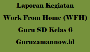Contoh laporan investigasi sederhana ugas siswa kelas vi 6 tentang kecelakaan kerja tambang, wabah, kasus hewan, korupsi dan laporan kerja lapangan. Laporan Kegiatan Bdr Work From Home Wfh Guru Sd Kelas 6 Guru Zaman Now