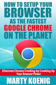 Download google chrome offline installer free setup. How To Setup Your Browser As The Fastest Google Chrome On The Planet Eliminate Chrome Crashing By Cranking Up Your Browser Power English Edition Ebook Koenig Marty Amazon De Kindle Shop