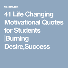 41 Life Changing Motivational Quotes For Students Burning Desire Success Quotes For Students Motivational Quotes Motivational Quotes For Students
