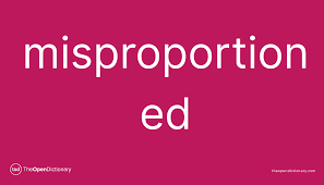 Misproportioned | Meaning of Misproportioned | Definition of Misproportioned  | Example of Misproportioned
