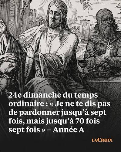 24e dimanche du temps ordinaire : « Je ne te dis pas de pardonner jusqu'à  sept fois, mais jusqu'à 70 fois sept fois » – Année A