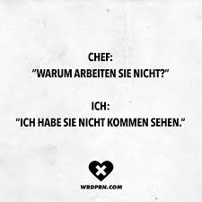 Visual Statements Chef Warum Arbeiten Sie Nicht Ich Ich Habe Sie Nicht Kommen Sehen Spruche Zitate Visual Statements Coole Spruche Witzige Spruche