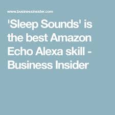 Sleep Sounds Is The Best Amazon Echo Alexa Skill Business Insider Alexa Skills Alexa Alexa Echo