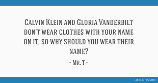 Here are the best calvin klein quotes so you can believe in your vision, be innovative and chase your dreams. Calvin Klein And Gloria Vanderbilt Don T Wear Clothes With Your Name On It So Why
