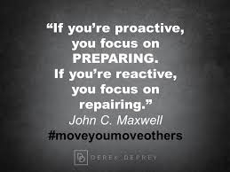 If You Re Proactive You Focus On Preparing If You Re Reactive You Focus On Repairing John C Maxwell M Proactive Quotes John Maxwell Quotes Proactive