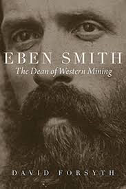 Eben Smith: The Dean of Western Mining (Mining the American West): Forsyth,  David: 9781646421787: Amazon.com: Books