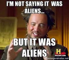 Discover more posts about alien memes. It Was Aliens History Channel Aliens Ancient Aliens Meme Aliens Meme