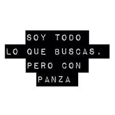 Soy Todo Lo Que Buscas Pero Con Panza Spanglish Quotes Funny Phrases Spanish Quotes Funny