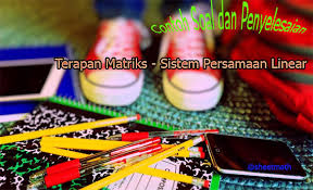 Sistem persamaan linier satu dua tiga variabel materi. Contoh Soal Penerapan Matriks Dalam Kehidupan Sehari Hari Masnurul