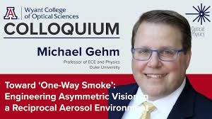 OSC Colloquium: Michael Gehm, "Toward ‘One-Way Smoke’: Engineering  Asymmetric Vision in a..."
