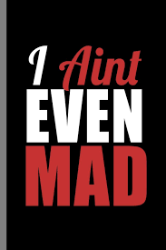 I Aint Even Mad Personality Funny Sarcasm Humor Quotes I Ain T Even Mad Sarcastic Meme Gift 6 X9 Lined Notebook Journal To Write In Travis Nicole 9781079940077 Amazon Com Books
