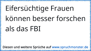 Eifersuchtige Frauen Konnen Besser Forschen Als Das Fbi Spruchmonster De
