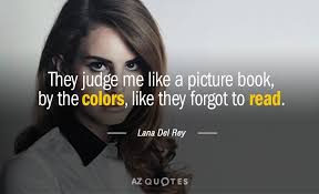 Find them all in one place, ordered by importance, study them and and post them on your twitter account (page 1). Lana Del Rey Quote They Judge Me Like A Picture Book By The Colors