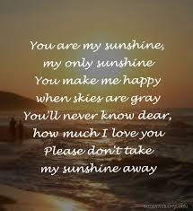  You Are My Sunshine My Only Sunshine You Make Me Happy When Skies Are Gray You Ll Never Know Dear You Make Me Happy You Are My Sunshine Love Quotes For Him