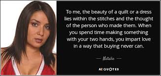 Natalie quote: To me, the beauty of a quilt or a dress...