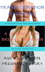 Transformation Adventure: A Gender Swap, Breast Expansion, Age Regression,  Pregnancy Story: One man's journey through gender, age and pregnancy by  Circe Valentine | Goodreads