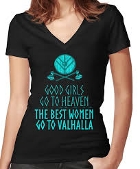 Good Girls Go To Heaven Bad Girls Go To Valhalla Good Girls Go To Heaven The Best Women Go To Valhalla Women S Fitted V Neck T Shirt By Fandomizedrose Amazing Women Cool Girl T Shirts For Women