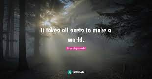 It Takes All Sorts To Make A World Quote By English Proverb Quoteslyfe