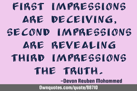 Or wow, you're so awesome! First Impressions Are Deceiving Second Impressions Are Ownquotes Com