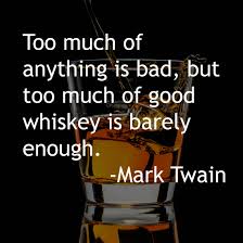 Copy, download and share popular quotation from famous authors. Too Much Of Anything Is Bad But Too Much Of Good Whiskey Is Barely Enough Mark Twain Http Rethinkisrael Org Isra Good Whiskey Whiskey Distillery Whiskey