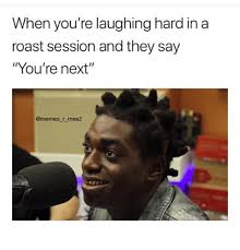 A roast is intended to honor the person being roasted. When You Re Laughing Hard In A Roast Session And They Say You Re Next R Mee2 Meme On Me Me