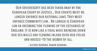 Share motivational and inspirational quotes about sovereignty. Our Sovereignty Has Been Taken Away By The European Court Of Justice Our Courts Must No