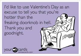 It's so dry the trees are bribing the dogs. I D Like To Use Valentine S Day As An Excuse To Tell You That You Re Hotter Than The Freaking Doorknob In Hell Thank You And Goodnight Valentine S Day Ecard