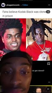 Kodak black dead n been replaced with a clone. Vsiioek7lqixym