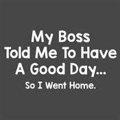 My Boss Told Me To Have A Good Day My Boss Told Me To Have A Good Day Custom T Shirt Good Day Quotes Funny Day Quotes Boss Quotes Funny