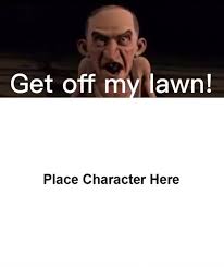 You kids get off my lawn! is an american expression of the late 20th century and early 21st century. Nebbercracker Tells Who To Get Off His Lawn By Adamhatson On Deviantart