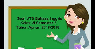 Berilah tanda silang (x) pada huruf a, b, c, atau d di depan jawaban yang benar ! Soal Uts Bahasa Inggris Kelas 6 Semester 2 Terbaru Tahun 2018 2019 Juragan Les