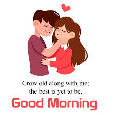 Grow Old Along With Me The Best Is Yet To Be Good Morning Goodmorning Morningimages Good Morning Love Romantic Good Morning Messages Good Morning Couple